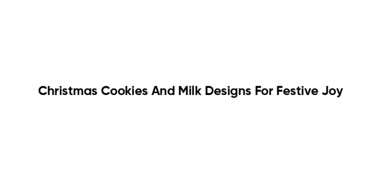 Christmas Cookies And Milk Designs For Festive Joy