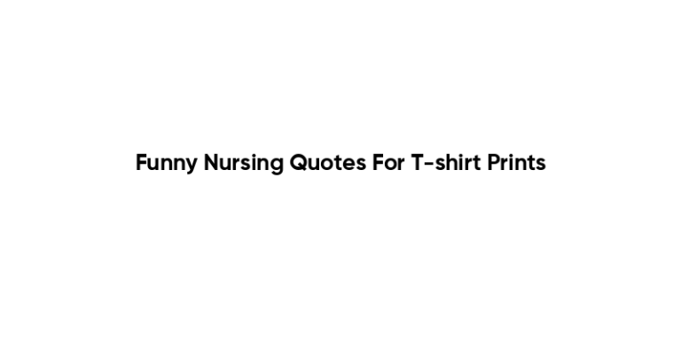 Funny Nursing Quotes For T-shirt Prints