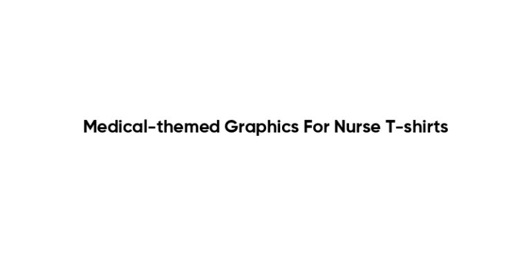 Medical-themed Graphics For Nurse T-shirts